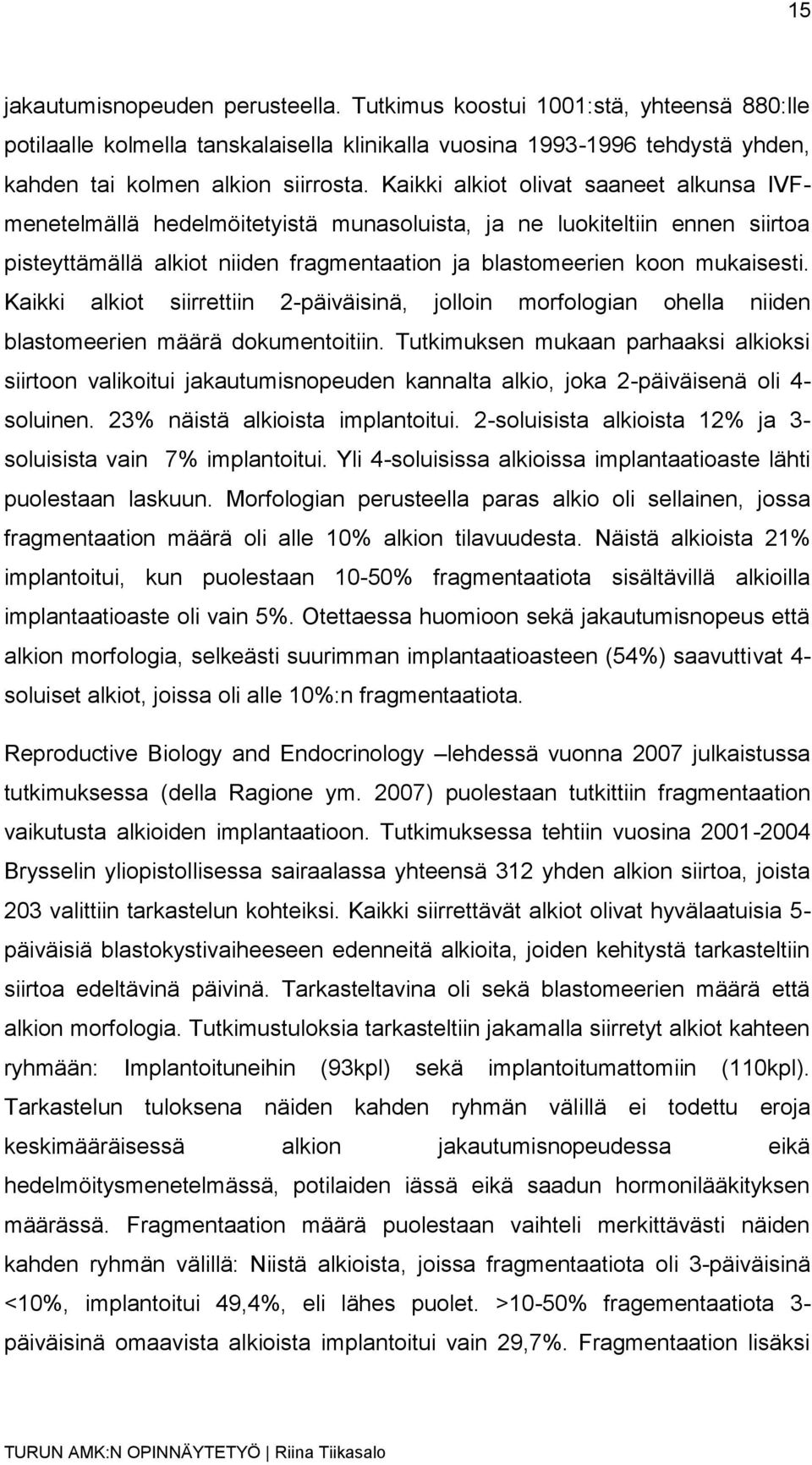 Kaikki alkiot siirrettiin 2-päiväisinä, jolloin morfologian ohella niiden blastomeerien määrä dokumentoitiin.