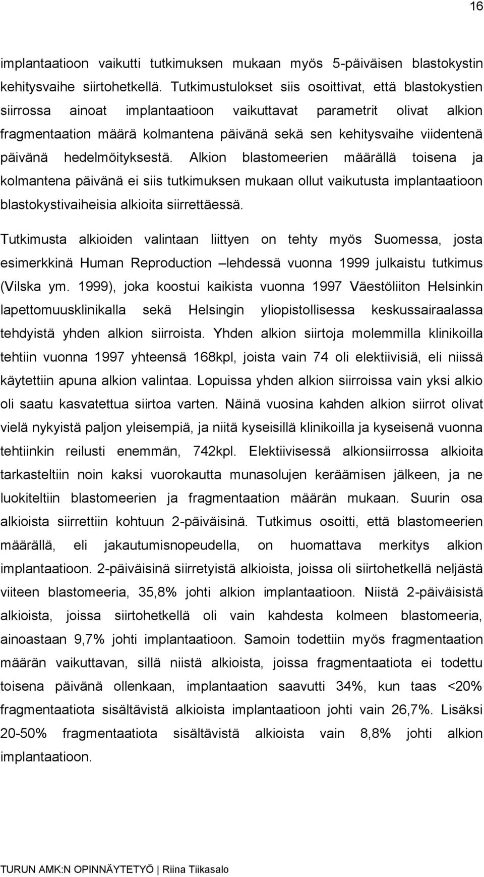 päivänä hedelmöityksestä. Alkion blastomeerien määrällä toisena ja kolmantena päivänä ei siis tutkimuksen mukaan ollut vaikutusta implantaatioon blastokystivaiheisia alkioita siirrettäessä.