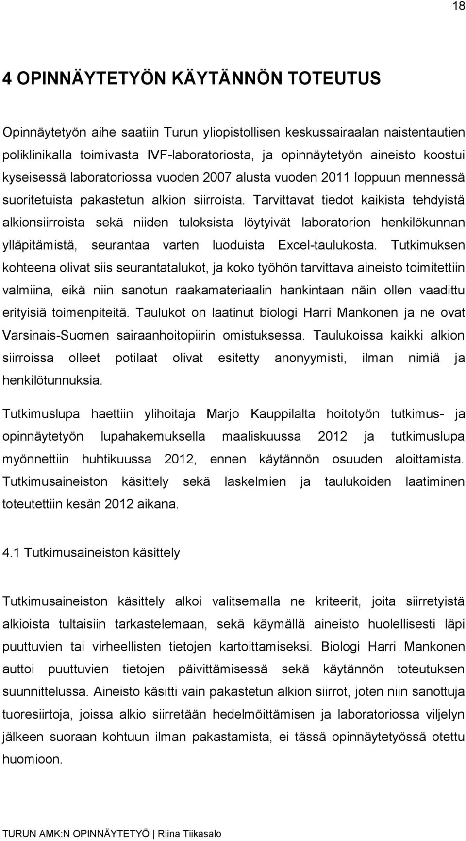 Tarvittavat tiedot kaikista tehdyistä alkionsiirroista sekä niiden tuloksista löytyivät laboratorion henkilökunnan ylläpitämistä, seurantaa varten luoduista Excel-taulukosta.