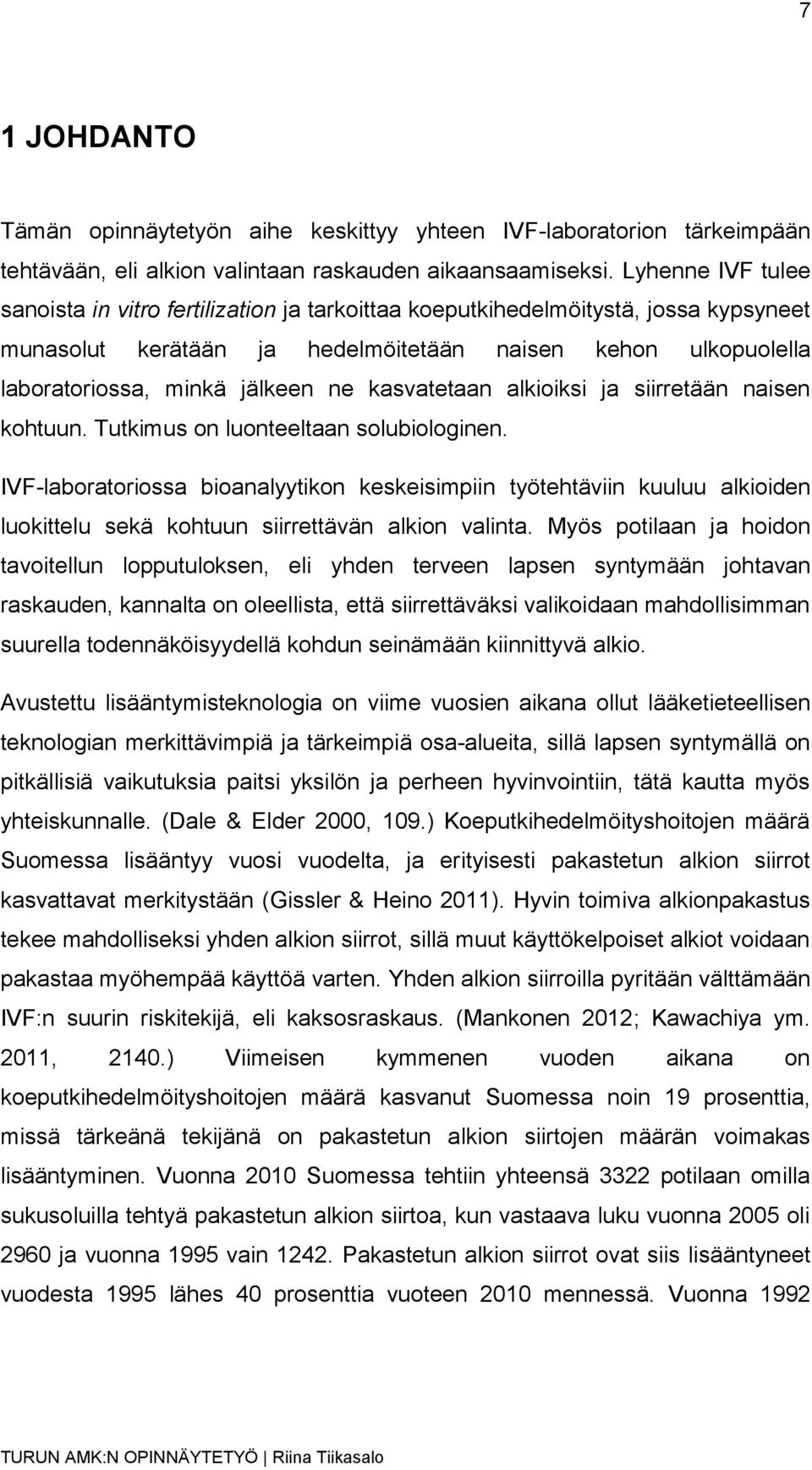 kasvatetaan alkioiksi ja siirretään naisen kohtuun. Tutkimus on luonteeltaan solubiologinen.