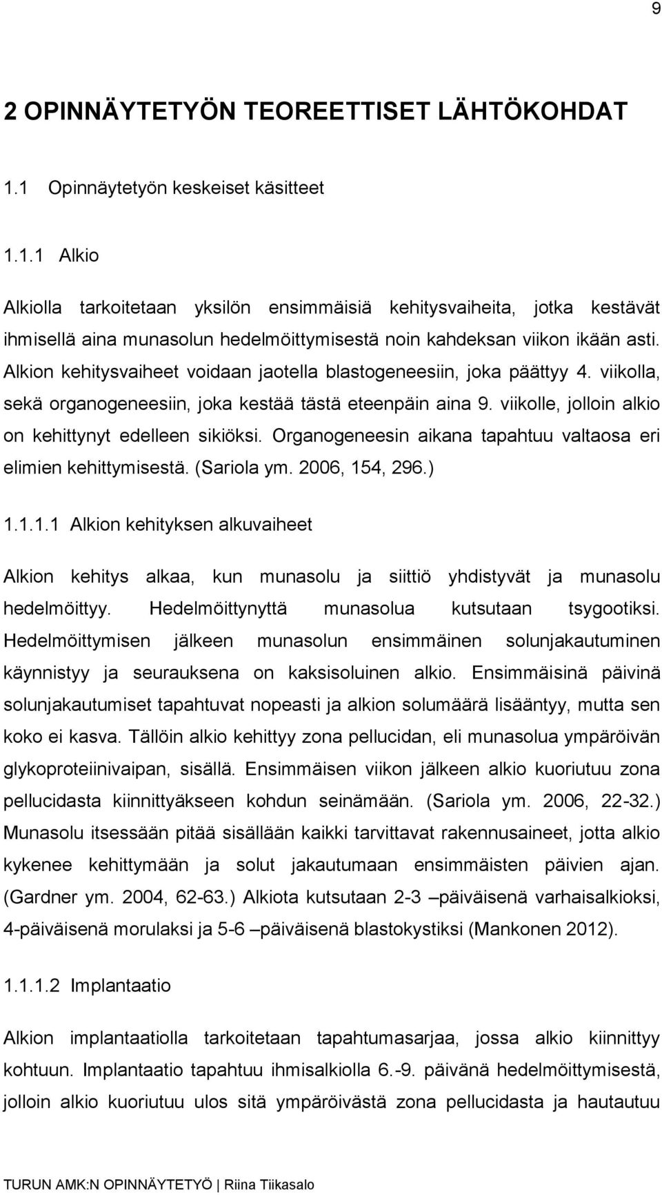 Alkion kehitysvaiheet voidaan jaotella blastogeneesiin, joka päättyy 4. viikolla, sekä organogeneesiin, joka kestää tästä eteenpäin aina 9. viikolle, jolloin alkio on kehittynyt edelleen sikiöksi.