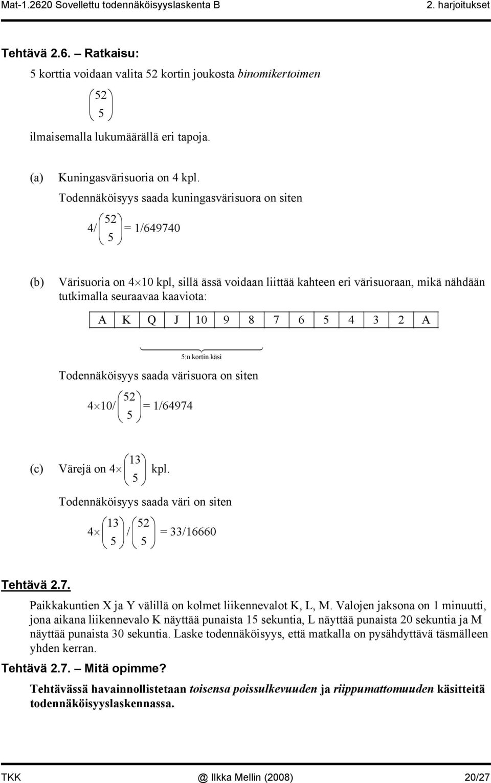 10 9 8 7 6 5 4 3 2 A 5:n kortin käsi Todennäköisyys saada värisuora on siten 52 4 10/ 5 = 1/64974 (c) Värejä on 4 13 5 kpl. Todennäköisyys saada väri on siten 4 13 52 5 / 5 = 33/16660 Tehtävä 2.7. Paikkakuntien X ja Y välillä on kolmet liikennevalot K, L, M.