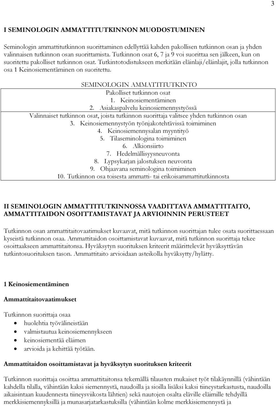 Tutkintotodistukseen merkitään eläinlaji/eläinlajit, jolla tutkinnon osa 1 Keinosiementäminen on suoritettu. SEMINOLOGIN AMMATTITUTKINTO Pakolliset tutkinnon osat 1. Keinosiementäminen 2.