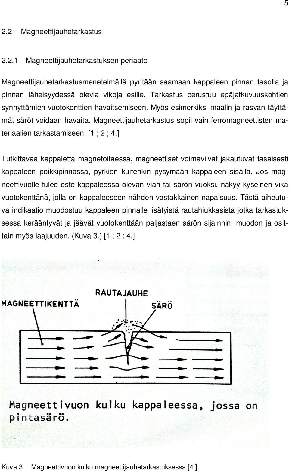 Magneettijauhetarkastus sopii vain ferromagneettisten materiaalien tarkastamiseen. [1 ; 2 ; 4.