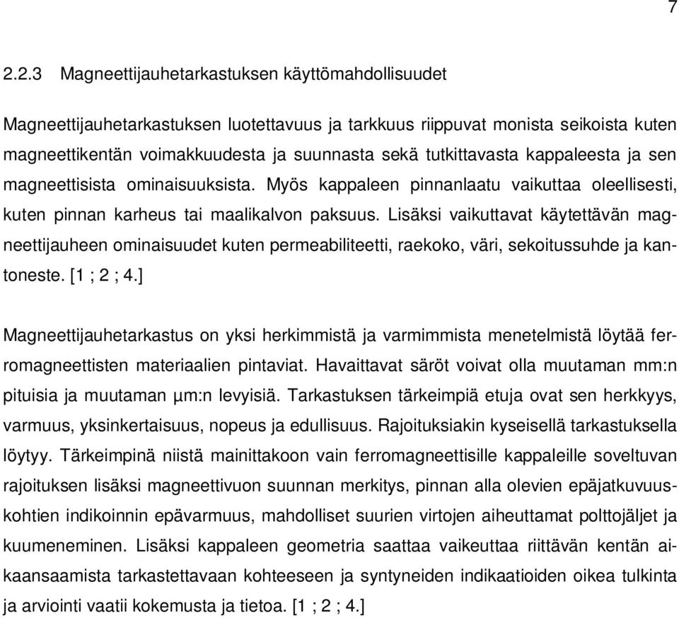 Lisäksi vaikuttavat käytettävän magneettijauheen ominaisuudet kuten permeabiliteetti, raekoko, väri, sekoitussuhde ja kantoneste. [1 ; 2 ; 4.