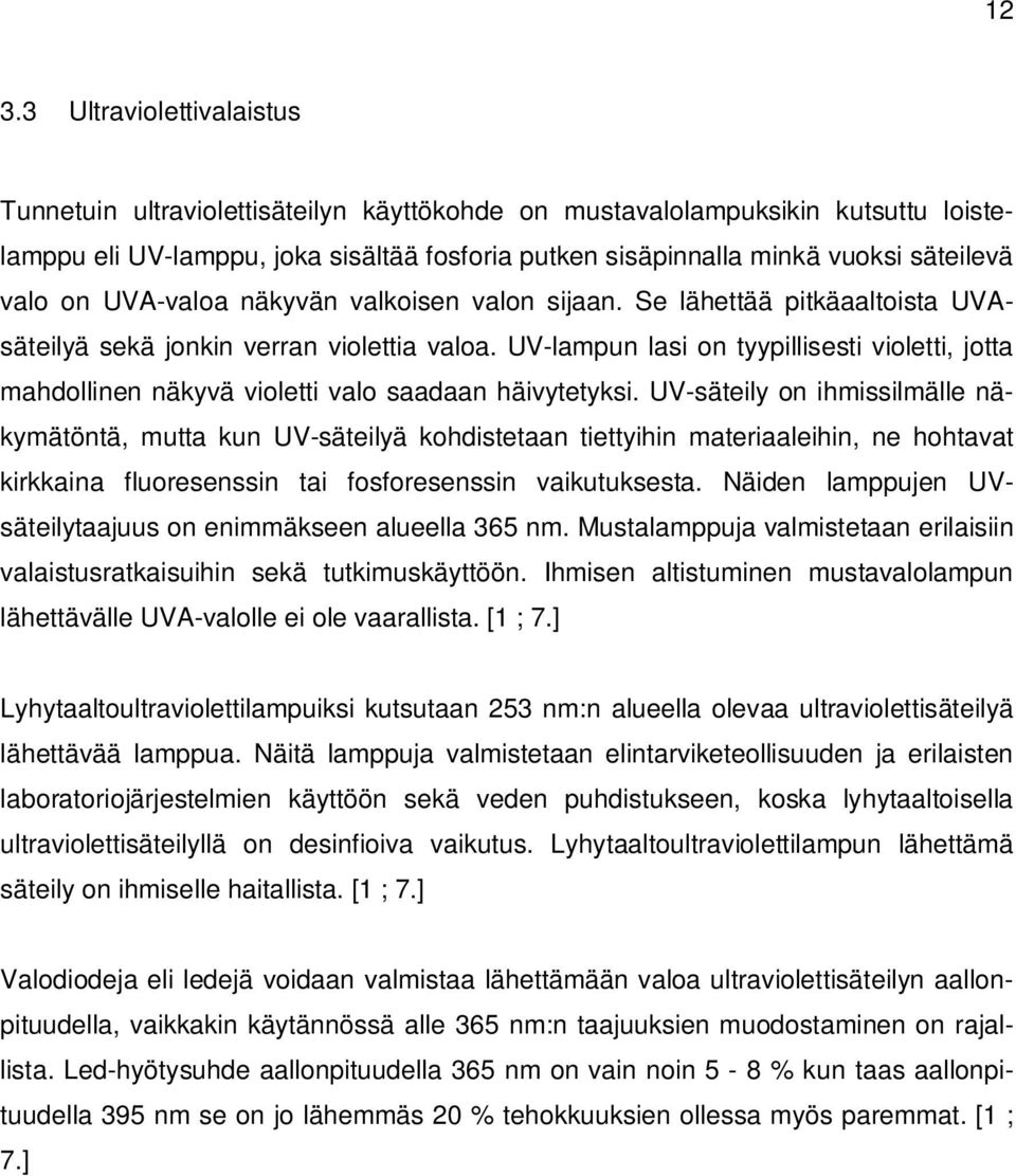 UV-lampun lasi on tyypillisesti violetti, jotta mahdollinen näkyvä violetti valo saadaan häivytetyksi.