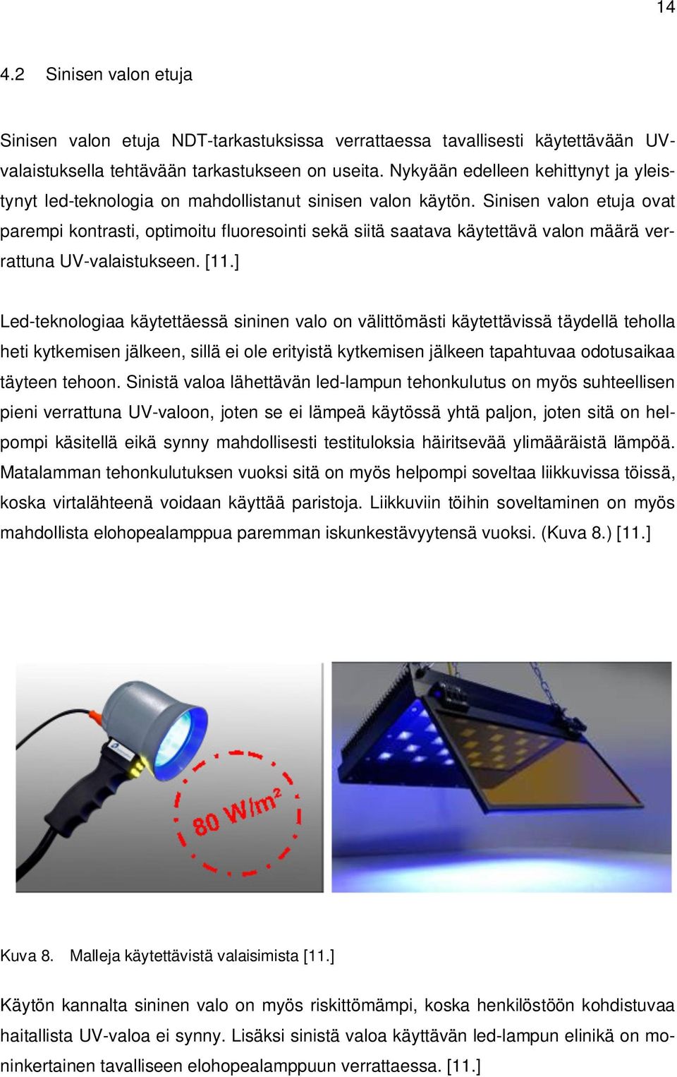 Sinisen valon etuja ovat parempi kontrasti, optimoitu fluoresointi sekä siitä saatava käytettävä valon määrä verrattuna UV-valaistukseen. [11.