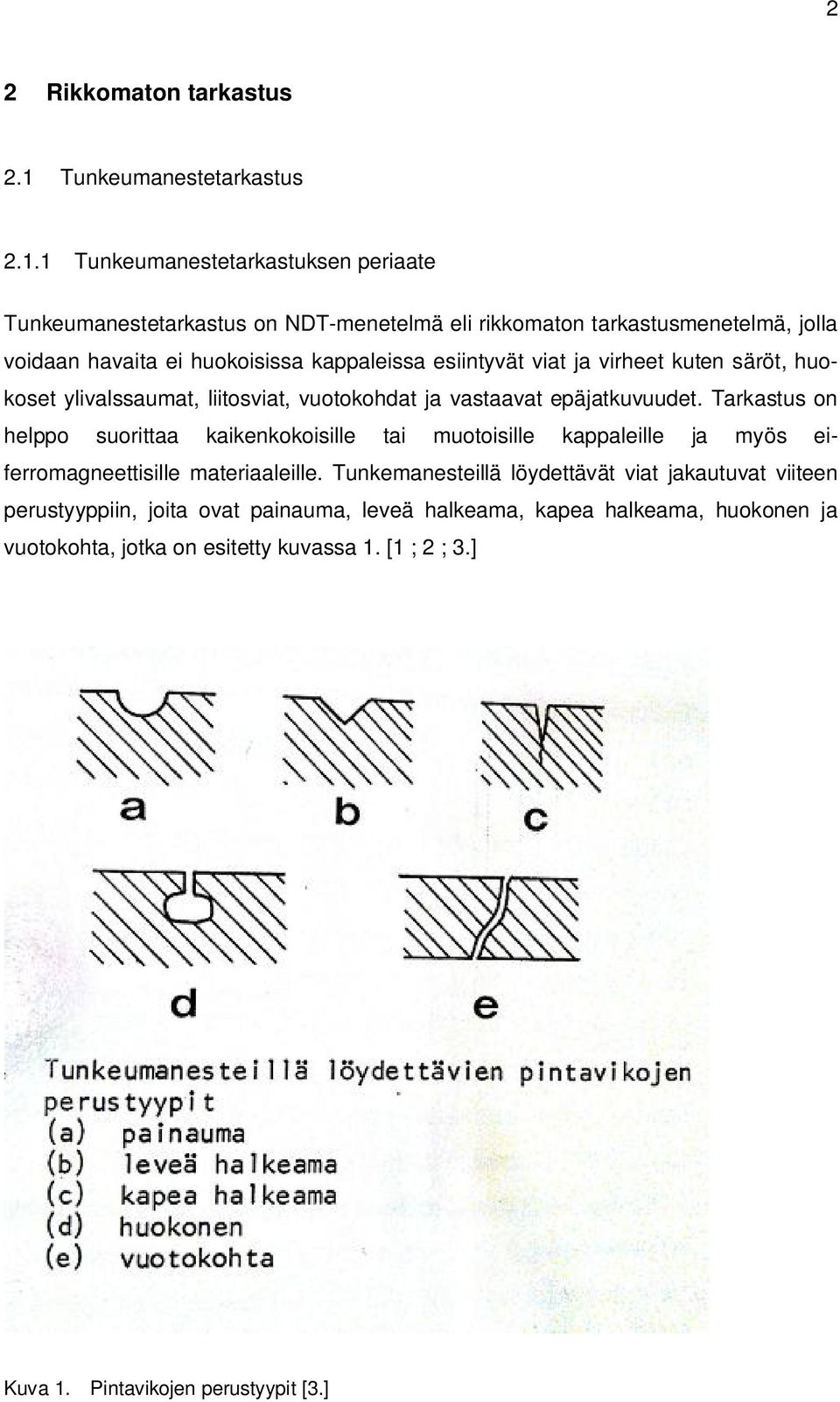 1 Tunkeumanestetarkastuksen periaate Tunkeumanestetarkastus on NDT-menetelmä eli rikkomaton tarkastusmenetelmä, jolla voidaan havaita ei huokoisissa kappaleissa