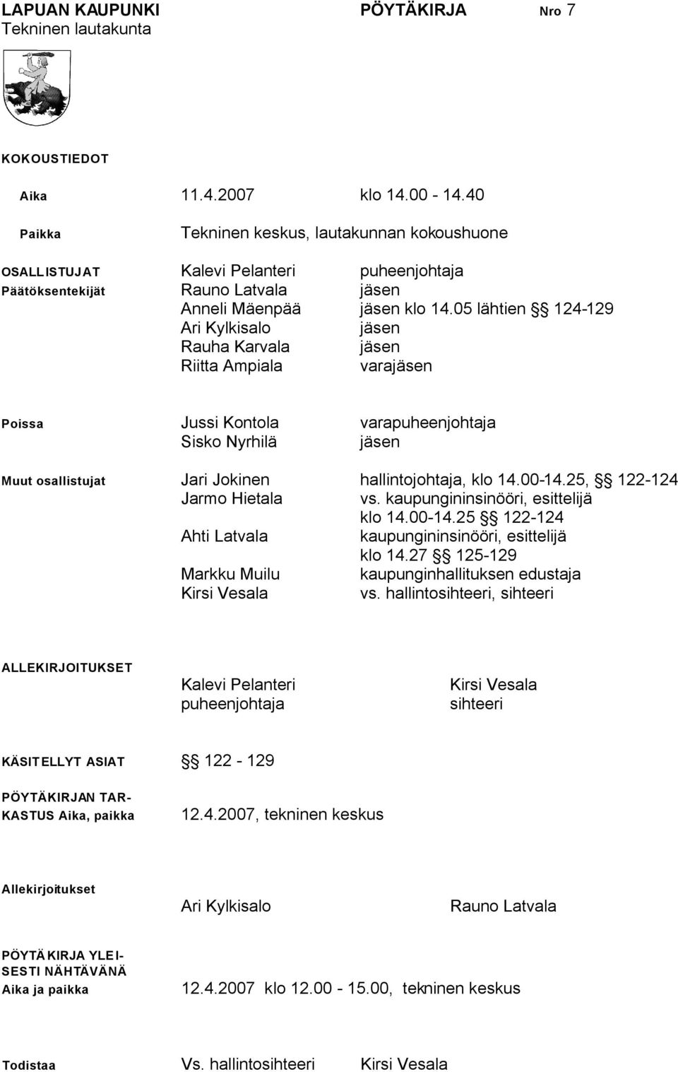 05 lähtien 124-129 Ari Kylkisalo jäsen Rauha Karvala jäsen Riitta Ampiala varajäsen Poissa Jussi Kontola varapuheenjohtaja Sisko Nyrhilä jäsen Muut osallistujat Jari Jokinen hallintojohtaja, klo 14.