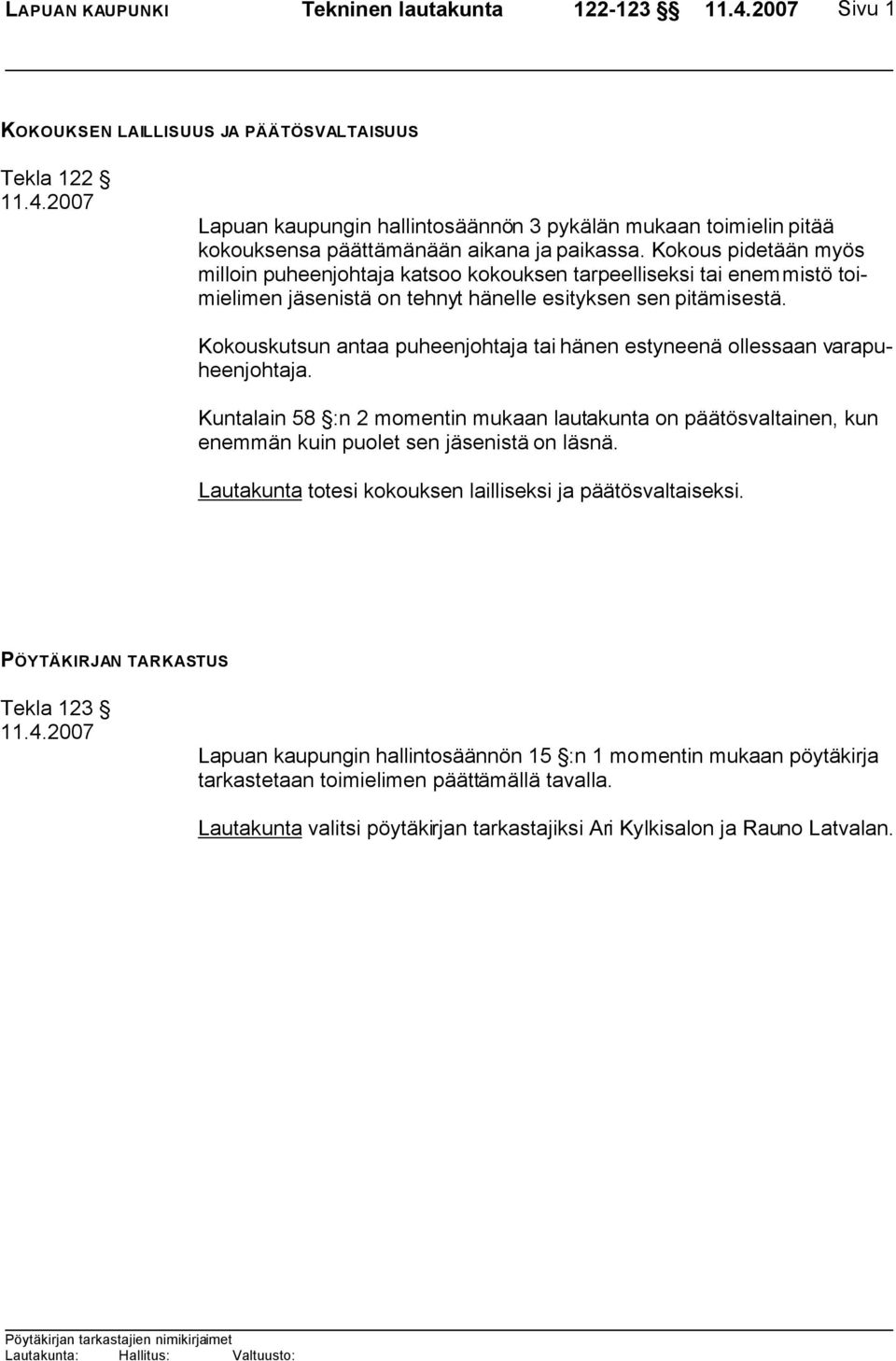 Kokouskutsun antaa puheenjohtaja tai hänen estyneenä ollessaan varapuheenjohtaja. Kuntalain 58 :n 2 momentin mukaan lautakunta on päätösvaltainen, kun enemmän kuin puolet sen jäsenistä on läsnä.