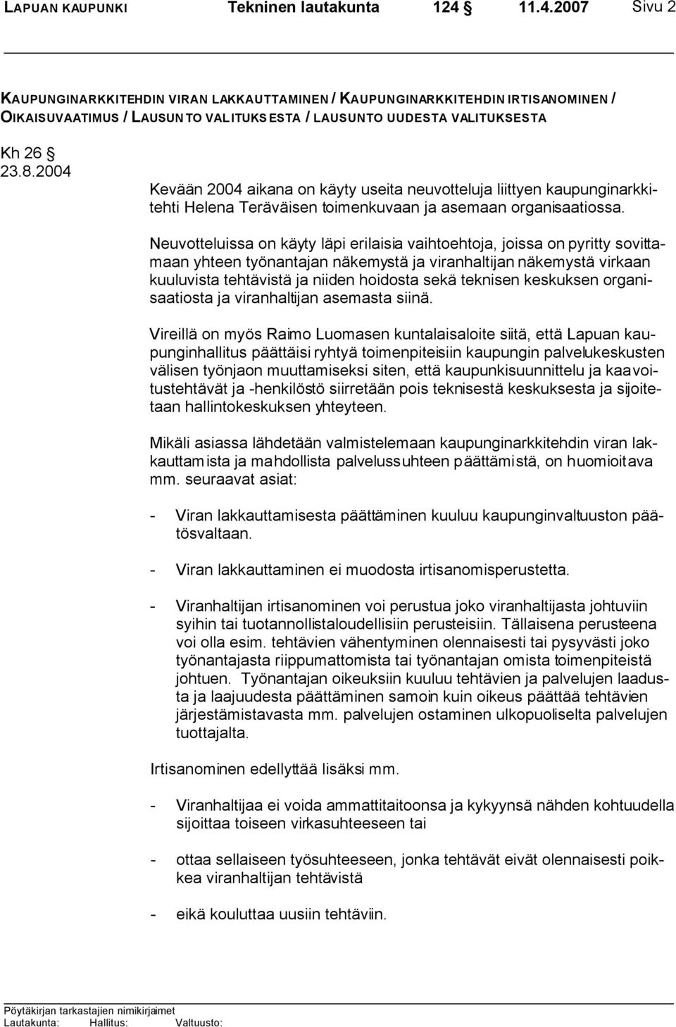 2004 Kevään 2004 aikana on käyty useita neuvotteluja liittyen kaupunginarkkitehti Helena Teräväisen toimenkuvaan ja asemaan organisaatiossa.