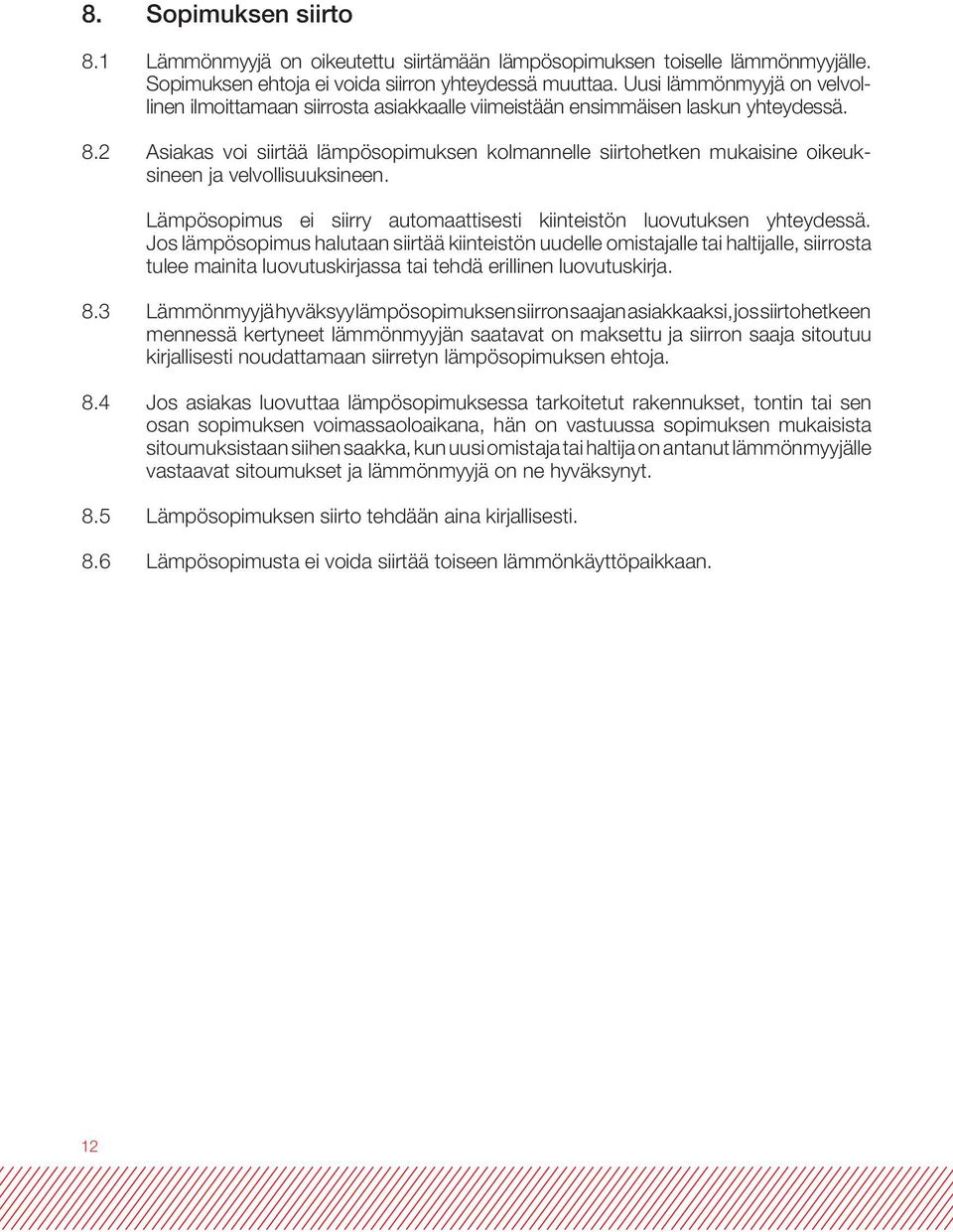 2 Asiakas voi siirtää lämpösopimuksen kolmannelle siirtohetken mukaisine oikeuksineen ja velvollisuuksineen. Lämpösopimus ei siirry automaattisesti kiinteistön luovutuksen yhteydessä.