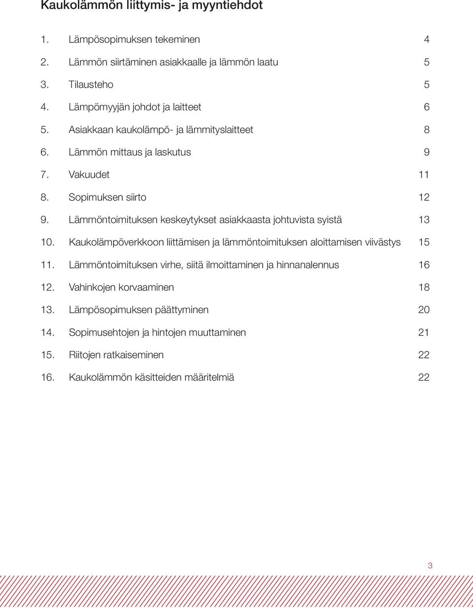 Lämmöntoimituksen keskeytykset asiakkaasta johtuvista syistä 13 10. Kaukolämpöverkkoon liittämisen ja lämmöntoimituksen aloittamisen viivästys 15 11.