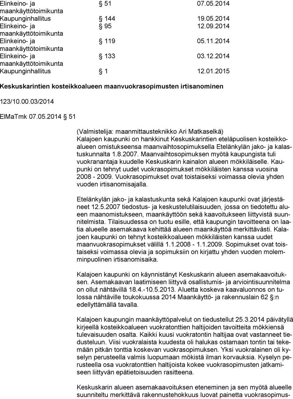 Maanvaihtosopimuksen myötä kaupungista tuli vuokranantaja kuudelle Keskuskarin kainalon alueen mökkiläiselle. Kaupunki on tehnyt uudet vuokrasopimukset mökkiläisten kanssa vuosina 2008-2009.