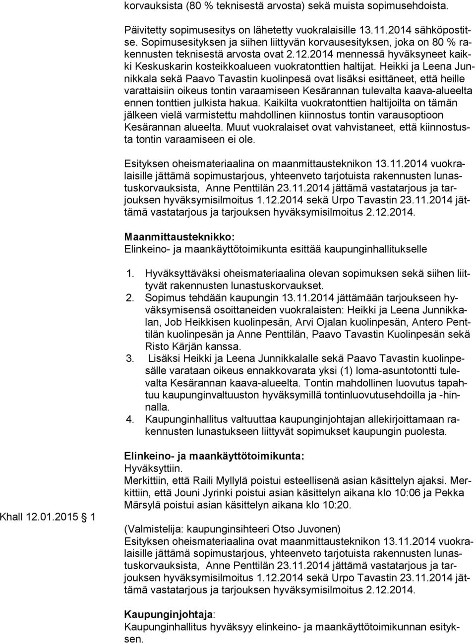 Heikki ja Leena Junnik ka la sekä Paavo Tavastin kuolinpesä ovat lisäksi esittäneet, että heil le varattaisiin oikeus tontin varaamiseen Kesärannan tulevalta kaa va-alu eel ta ennen tonttien julkista