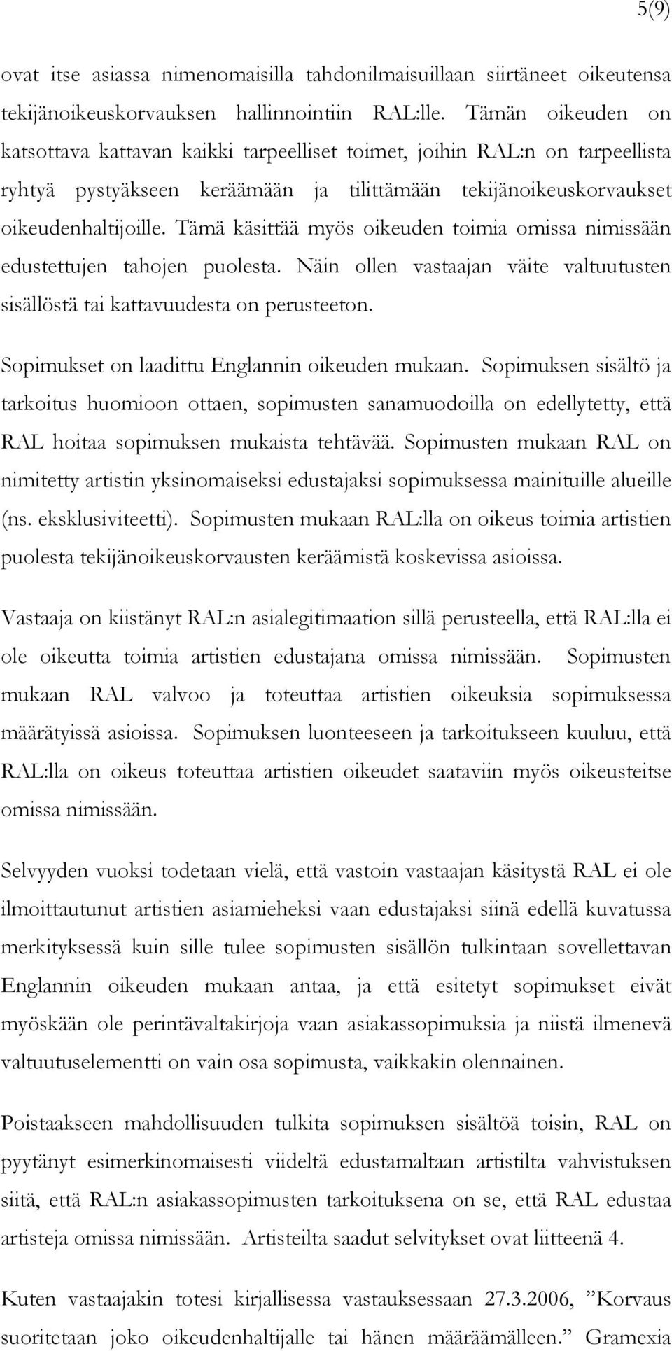 Tämä käsittää myös oikeuden toimia omissa nimissään edustettujen tahojen puolesta. Näin ollen vastaajan väite valtuutusten sisällöstä tai kattavuudesta on perusteeton.