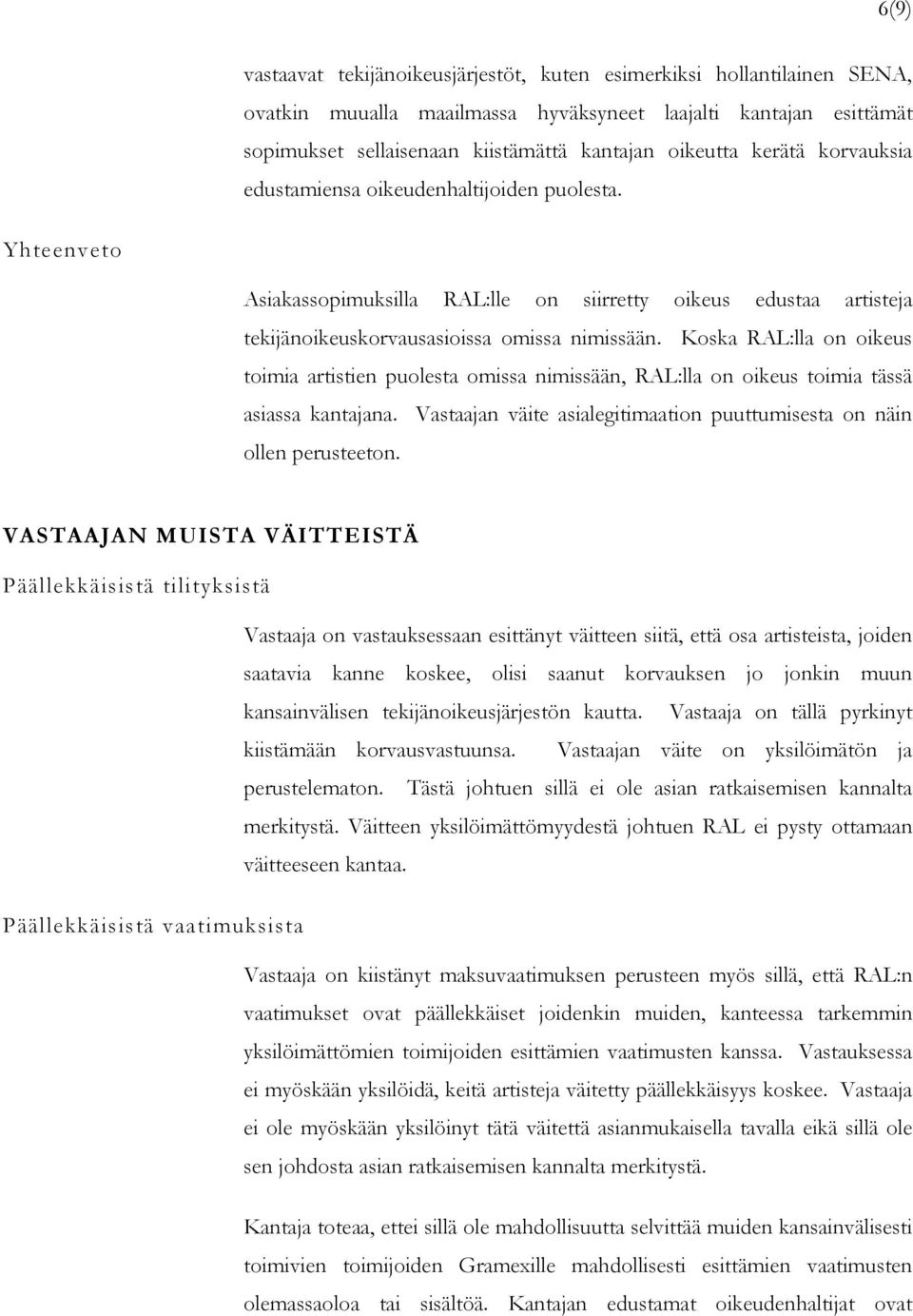 Koska RAL:lla on oikeus toimia artistien puolesta omissa nimissään, RAL:lla on oikeus toimia tässä asiassa kantajana. Vastaajan väite asialegitimaation puuttumisesta on näin ollen perusteeton.