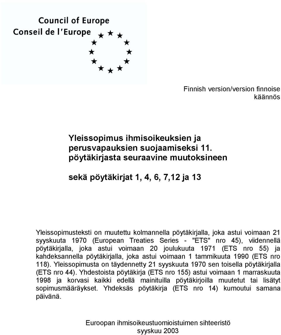 "ETS" nro 45), viidennellä pöytäkirjalla, joka astui voimaan 20 joulukuuta 1971 (ETS nro 55) ja kahdeksannella pöytäkirjalla, joka astui voimaan 1 tammikuuta 1990 (ETS nro 118).