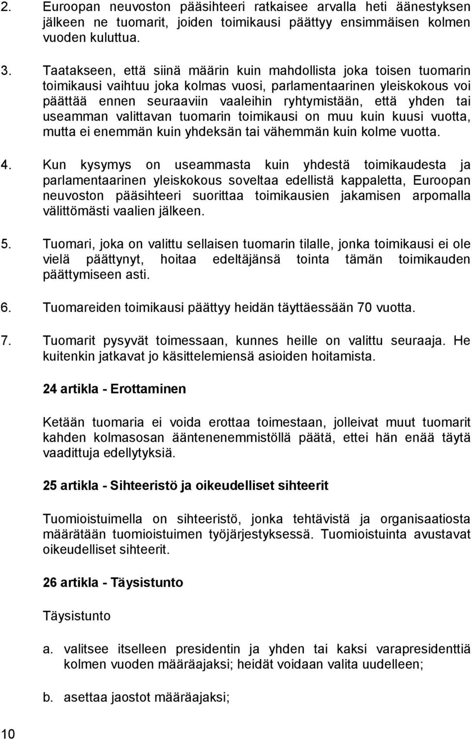 tai useamman valittavan tuomarin toimikausi on muu kuin kuusi vuotta, mutta ei enemmän kuin yhdeksän tai vähemmän kuin kolme vuotta. 4.