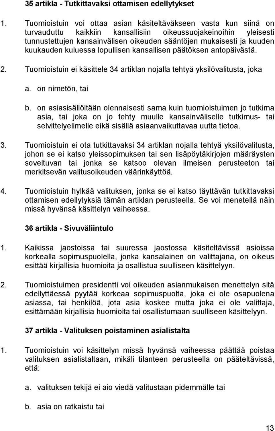 kuukauden kuluessa lopullisen kansallisen päätöksen antopäivästä. 2. Tuomioistuin ei käsittele 34 artiklan nojalla tehtyä yksilövalitusta, joka a. on nimetön, tai b.