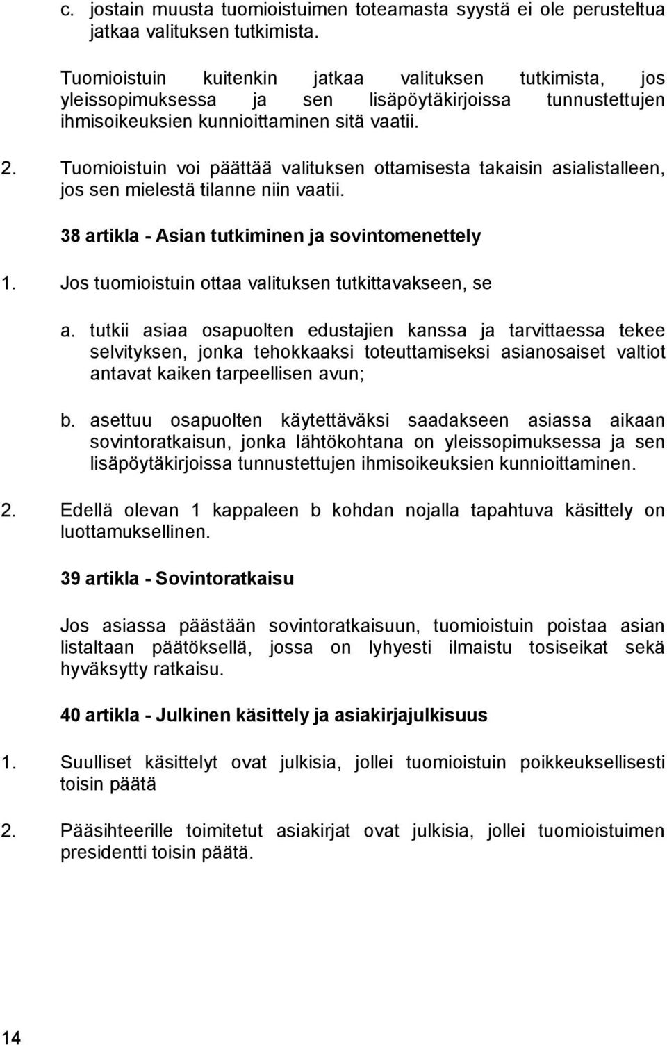 Tuomioistuin voi päättää valituksen ottamisesta takaisin asialistalleen, jos sen mielestä tilanne niin vaatii. 38 artikla - Asian tutkiminen ja sovintomenettely 1.