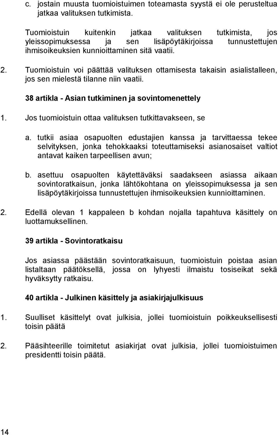 Tuomioistuin voi päättää valituksen ottamisesta takaisin asialistalleen, jos sen mielestä tilanne niin vaatii. 38 artikla - Asian tutkiminen ja sovintomenettely 1.