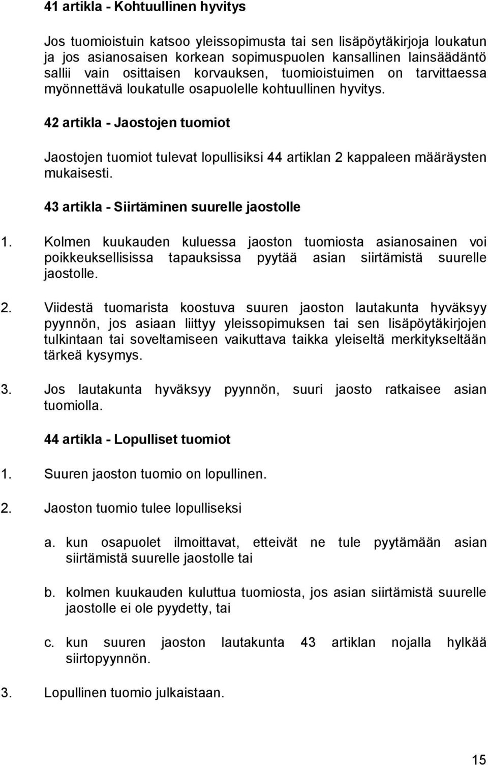 42 artikla - Jaostojen tuomiot Jaostojen tuomiot tulevat lopullisiksi 44 artiklan 2 kappaleen määräysten mukaisesti. 43 artikla - Siirtäminen suurelle jaostolle 1.