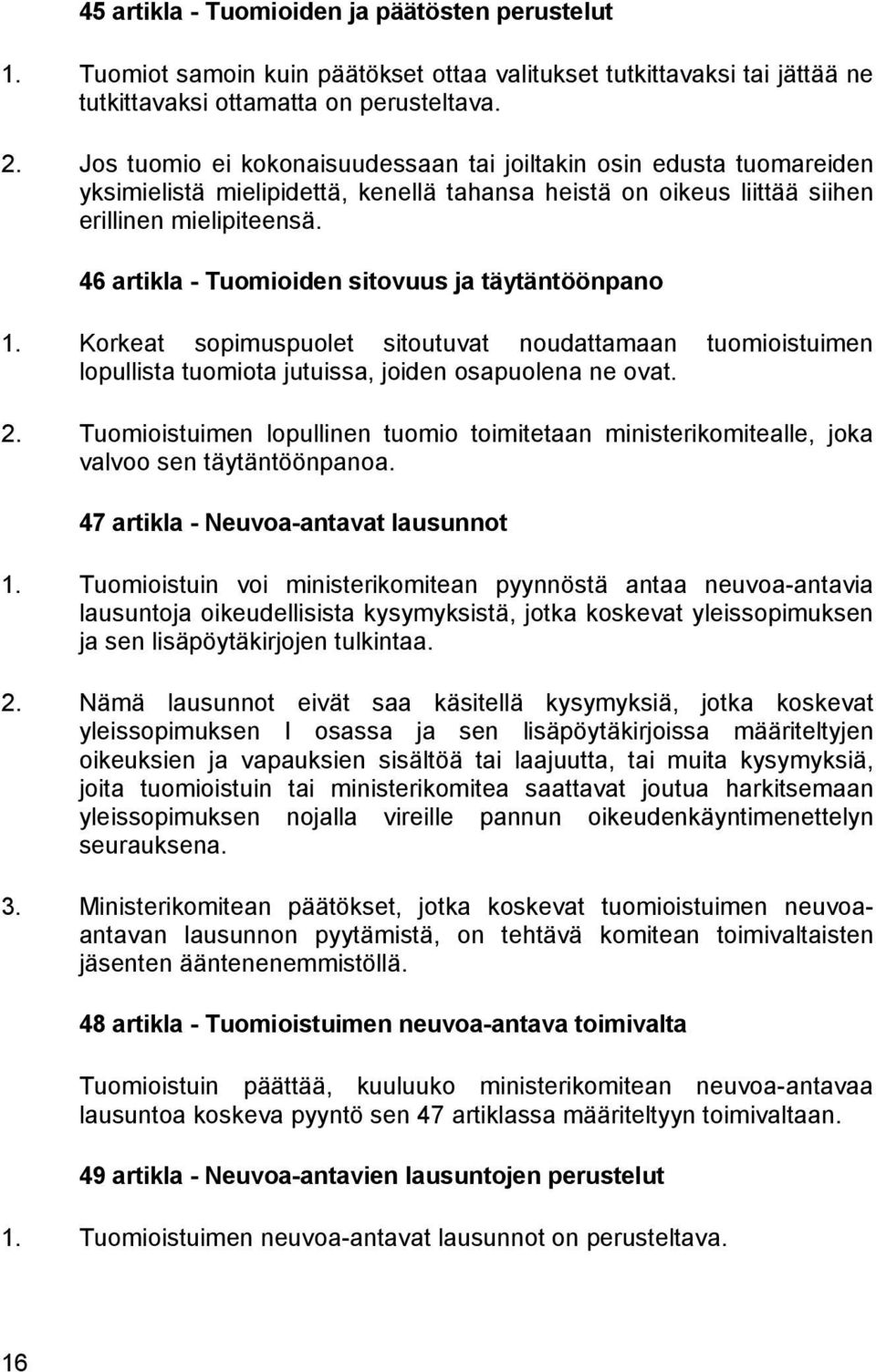 46 artikla - Tuomioiden sitovuus ja täytäntöönpano 1. Korkeat sopimuspuolet sitoutuvat noudattamaan tuomioistuimen lopullista tuomiota jutuissa, joiden osapuolena ne ovat. 2.