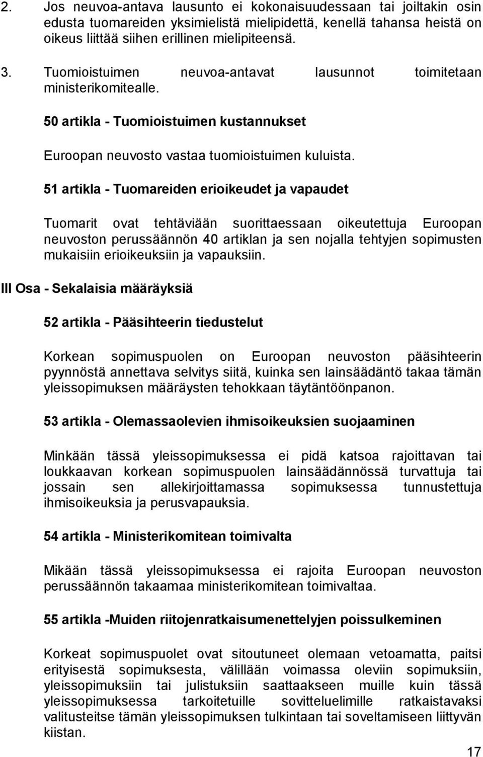 51 artikla - Tuomareiden erioikeudet ja vapaudet Tuomarit ovat tehtäviään suorittaessaan oikeutettuja Euroopan neuvoston perussäännön 40 artiklan ja sen nojalla tehtyjen sopimusten mukaisiin