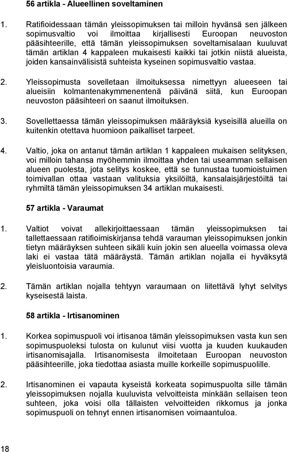 tämän artiklan 4 kappaleen mukaisesti kaikki tai jotkin niistä alueista, joiden kansainvälisistä suhteista kyseinen sopimusvaltio vastaa. 2.