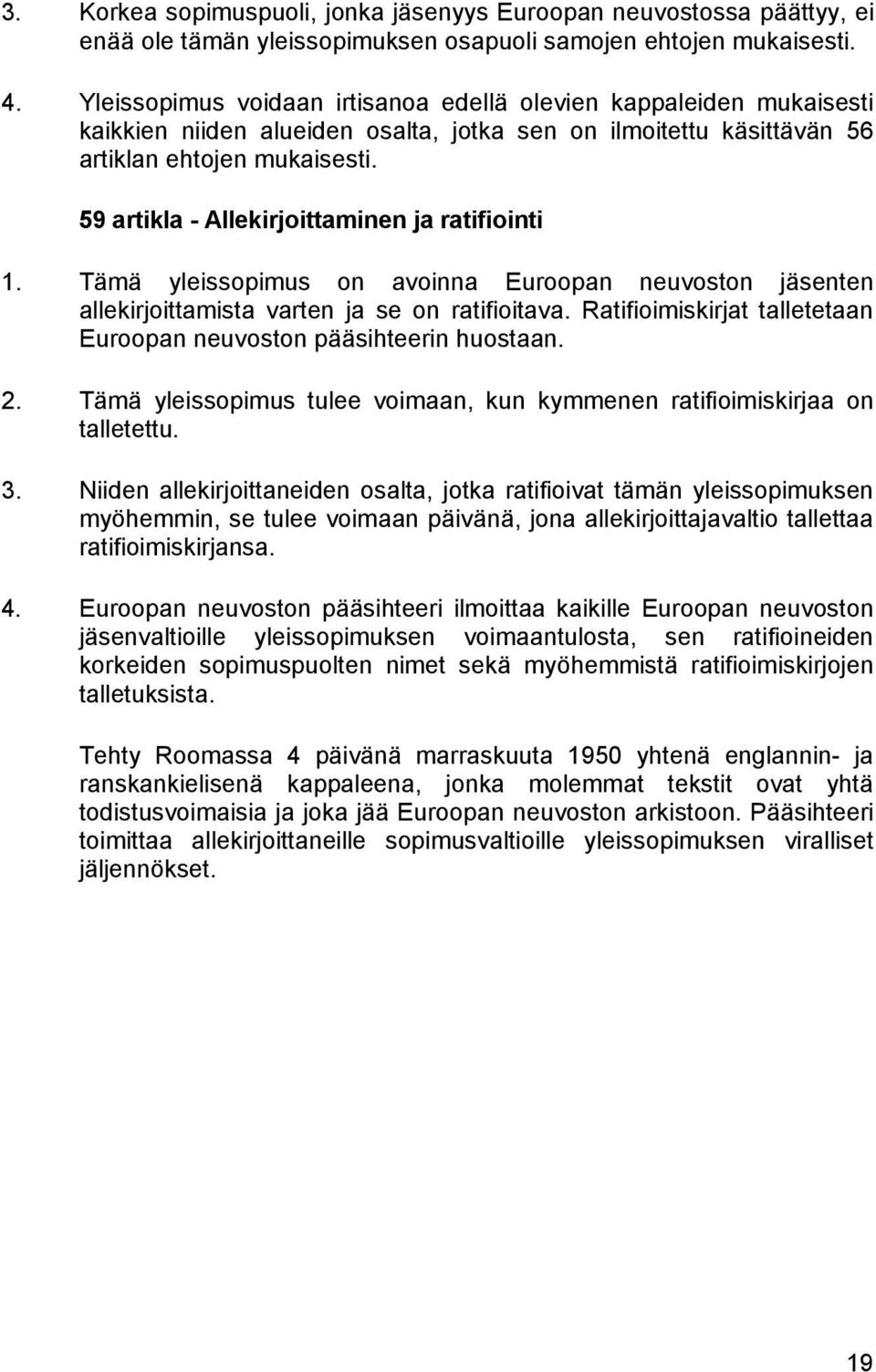 59 artikla - Allekirjoittaminen ja ratifiointi 1. Tämä yleissopimus on avoinna Euroopan neuvoston jäsenten allekirjoittamista varten ja se on ratifioitava.