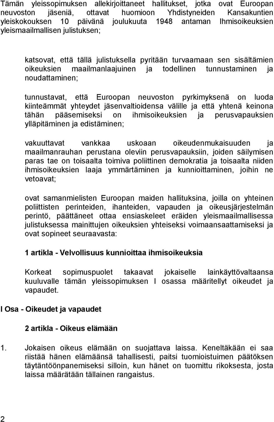 tunnustavat, että Euroopan neuvoston pyrkimyksenä on luoda kiinteämmät yhteydet jäsenvaltioidensa välille ja että yhtenä keinona tähän pääsemiseksi on ihmisoikeuksien ja perusvapauksien ylläpitäminen