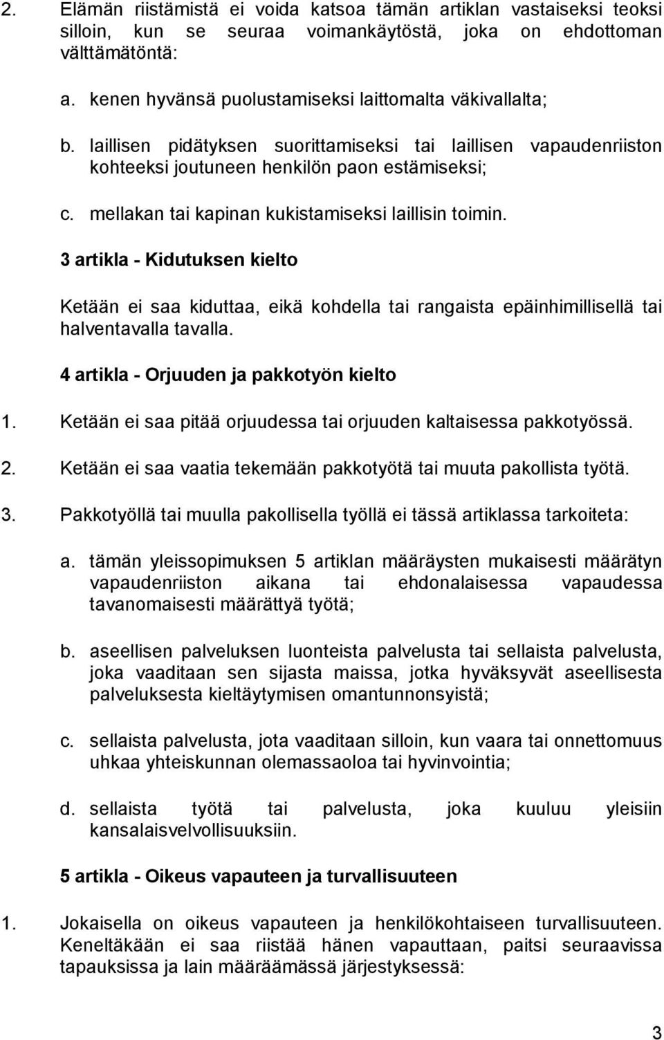 mellakan tai kapinan kukistamiseksi laillisin toimin. 3 artikla - Kidutuksen kielto Ketään ei saa kiduttaa, eikä kohdella tai rangaista epäinhimillisellä tai halventavalla tavalla.