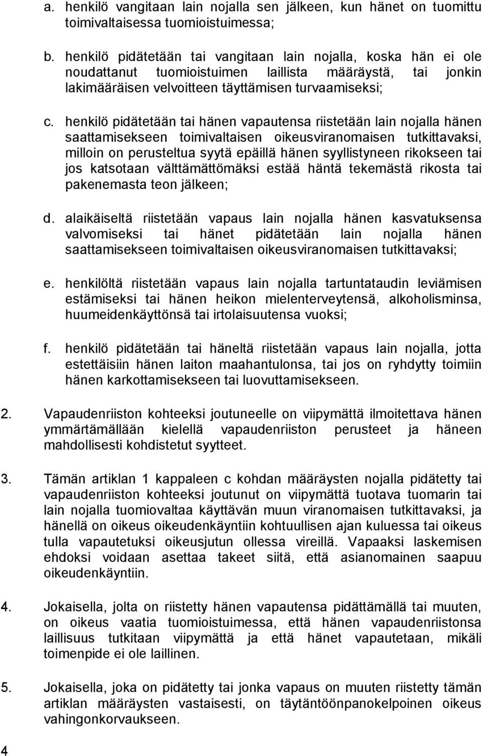 henkilö pidätetään tai hänen vapautensa riistetään lain nojalla hänen saattamisekseen toimivaltaisen oikeusviranomaisen tutkittavaksi, milloin on perusteltua syytä epäillä hänen syyllistyneen