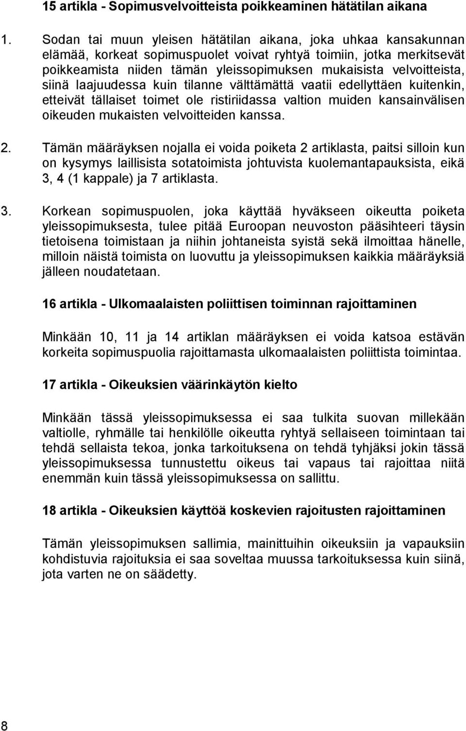 velvoitteista, siinä laajuudessa kuin tilanne välttämättä vaatii edellyttäen kuitenkin, etteivät tällaiset toimet ole ristiriidassa valtion muiden kansainvälisen oikeuden mukaisten velvoitteiden