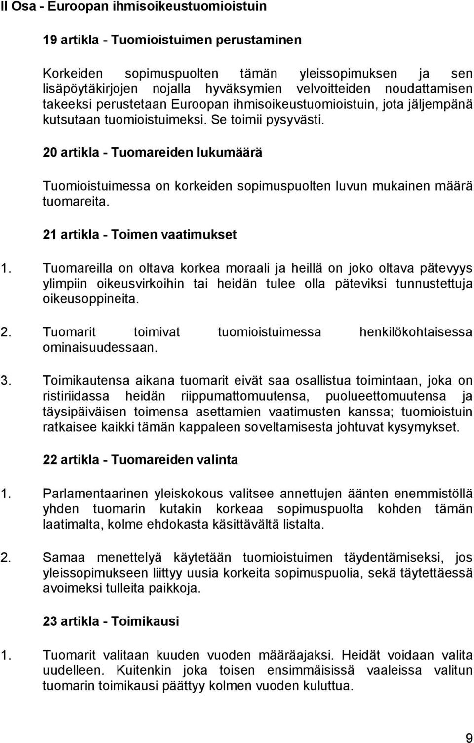 20 artikla - Tuomareiden lukumäärä Tuomioistuimessa on korkeiden sopimuspuolten luvun mukainen määrä tuomareita. 21 artikla - Toimen vaatimukset 1.