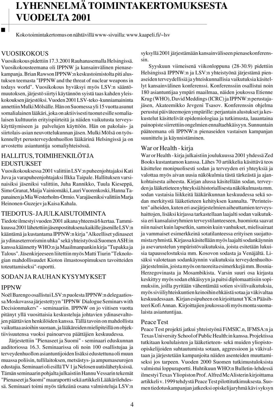 Vuosikokous hyväksyi myös LSV:n sääntömuutoksen, järjestö siirtyi käytännön syistä taas kahden yleiskokouksen järjestöksi. Vuoden 2001 LSV-teko -kunniamaininta annettiin Mulki Mölsälle.