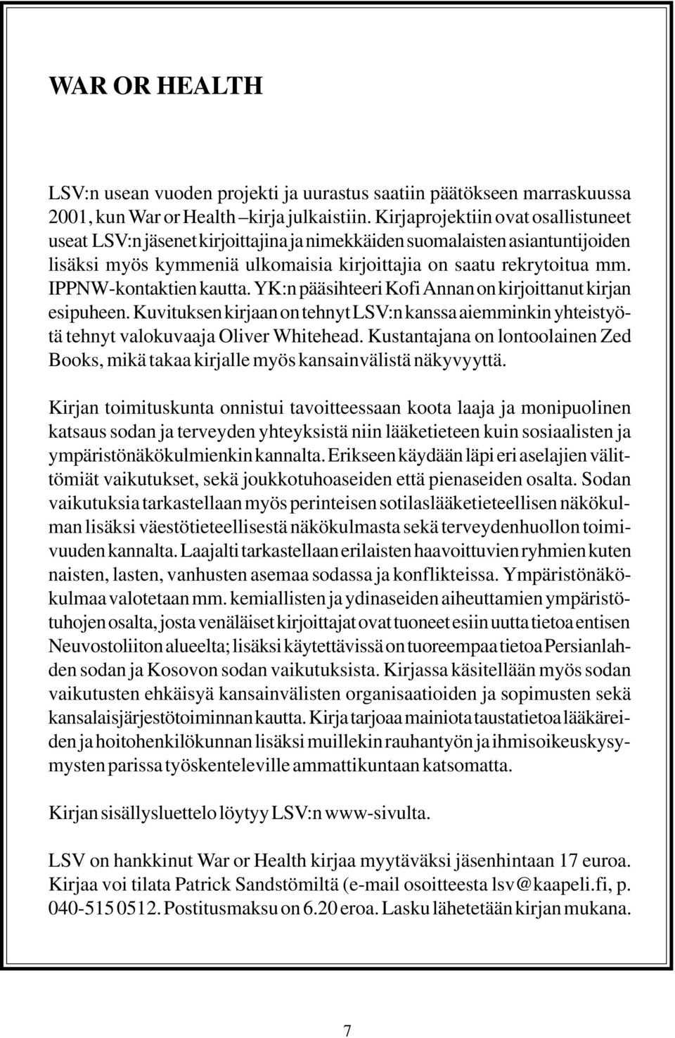 IPPNW-kontaktien kautta. YK:n pääsihteeri Kofi Annan on kirjoittanut kirjan esipuheen. Kuvituksen kirjaan on tehnyt LSV:n kanssa aiemminkin yhteistyötä tehnyt valokuvaaja Oliver Whitehead.