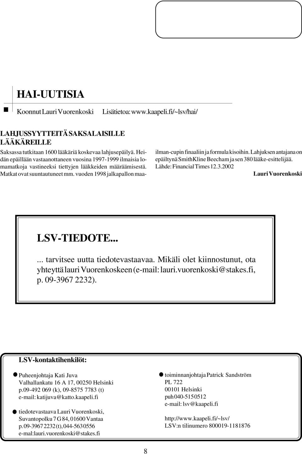 vuoden 1998 jalkapallon maa- ilman-cupin finaaliin ja formula kisoihin. Lahjuksen antajana on epäiltynä SmithKline Beecham ja sen 380 lääke-esittelijää. Lähde: Financial Times 12.3.2002 Lauri Vuorenkoski LSV-TIEDOTE.
