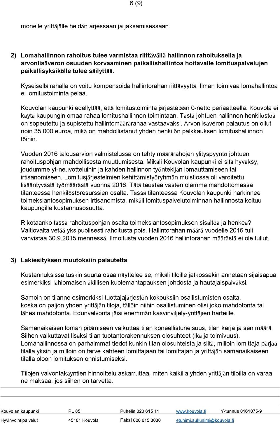 Kyseisellä rahalla on voitu kompensoida hallintorahan riittävyyttä. Ilman toimivaa lomahallintoa ei lomitustoiminta pelaa.