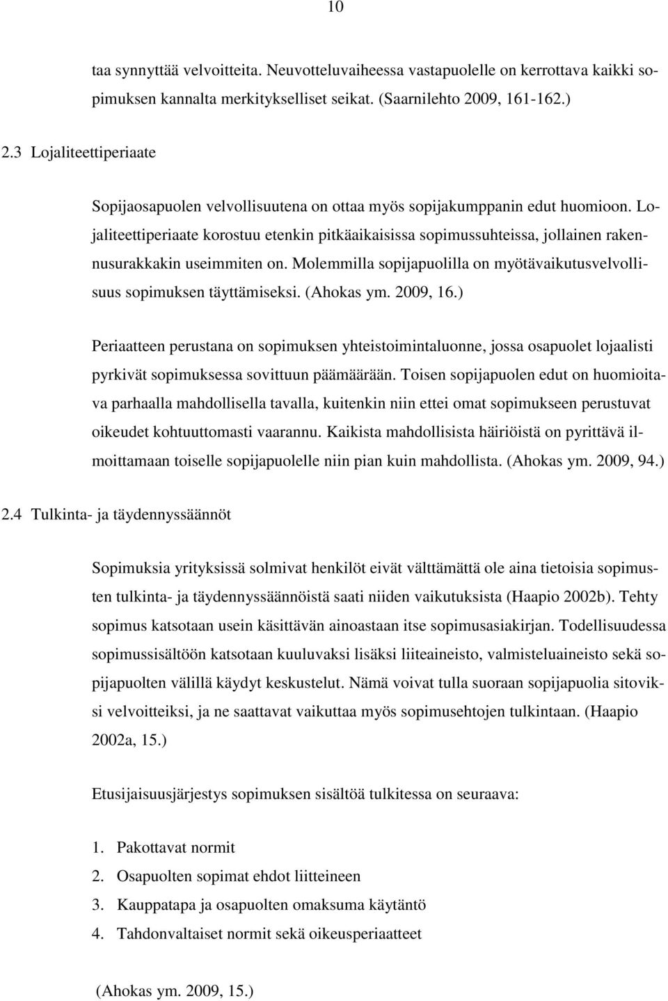 Lojaliteettiperiaate korostuu etenkin pitkäaikaisissa sopimussuhteissa, jollainen rakennusurakkakin useimmiten on. Molemmilla sopijapuolilla on myötävaikutusvelvollisuus sopimuksen täyttämiseksi.