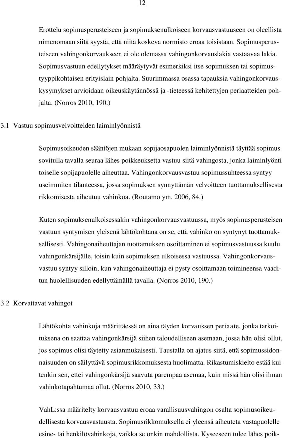 Sopimusvastuun edellytykset määräytyvät esimerkiksi itse sopimuksen tai sopimustyyppikohtaisen erityislain pohjalta.