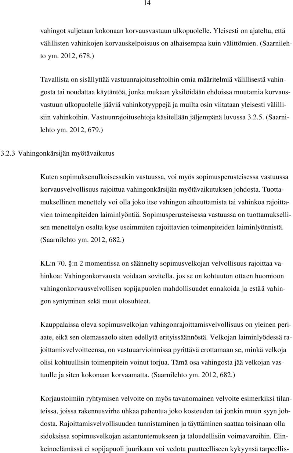 vahinkotyyppejä ja muilta osin viitataan yleisesti välillisiin vahinkoihin. Vastuunrajoitusehtoja käsitellään jäljempänä luvussa 3.2.