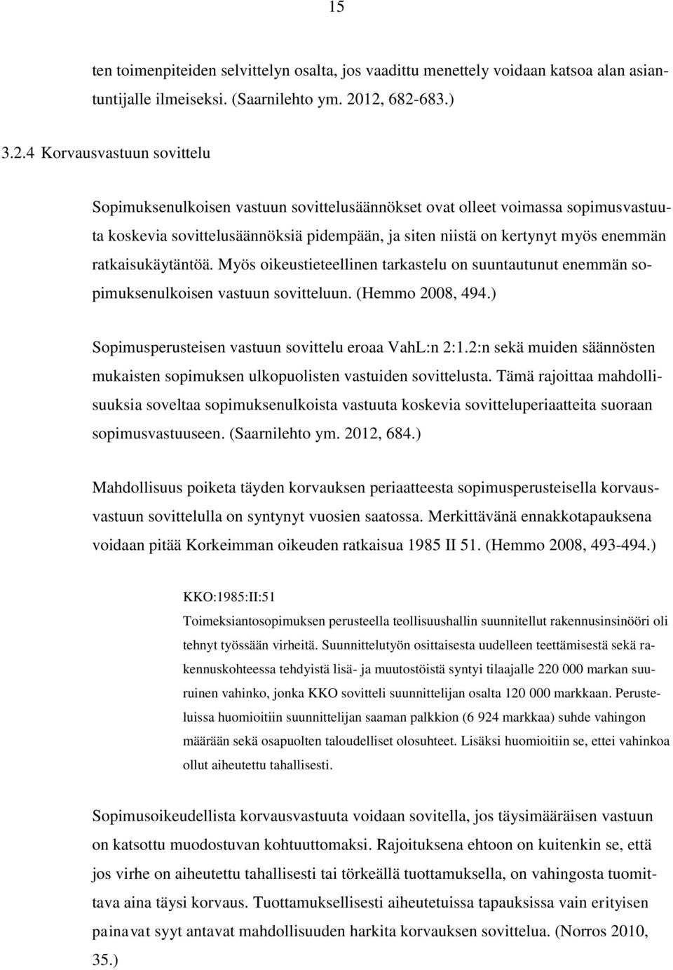 myös enemmän ratkaisukäytäntöä. Myös oikeustieteellinen tarkastelu on suuntautunut enemmän sopimuksenulkoisen vastuun sovitteluun. (Hemmo 2008, 494.