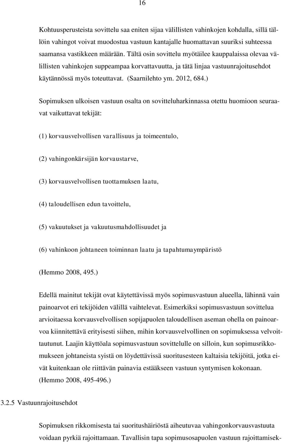 ) Sopimuksen ulkoisen vastuun osalta on sovitteluharkinnassa otettu huomioon seuraavat vaikuttavat tekijät: (1) korvausvelvollisen varallisuus ja toimeentulo, (2) vahingonkärsijän korvaustarve, (3)