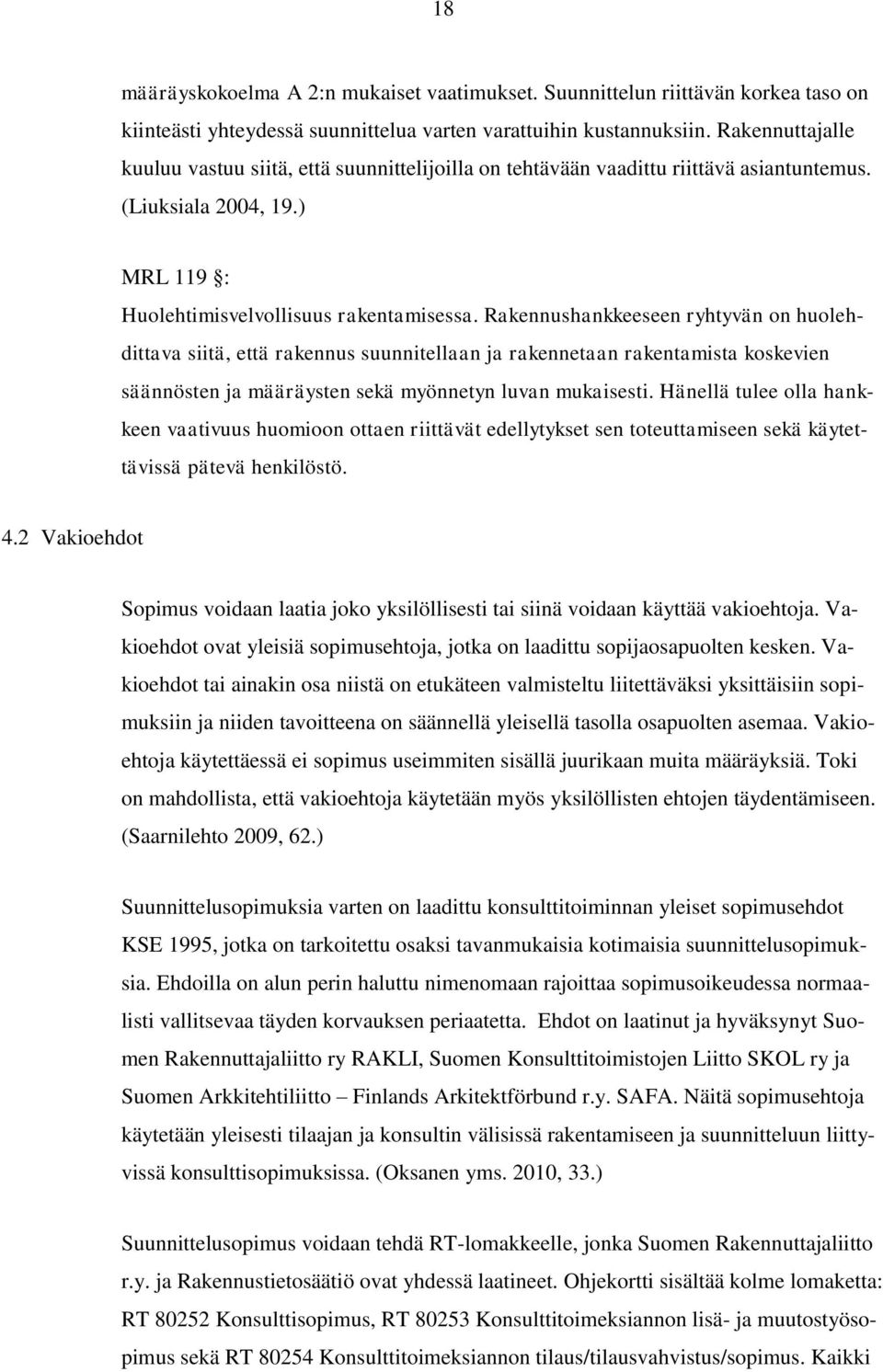 Rakennushankkeeseen ryhtyvän on huolehdittava siitä, että rakennus suunnitellaan ja rakennetaan rakentamista koskevien säännösten ja määräysten sekä myönnetyn luvan mukaisesti.