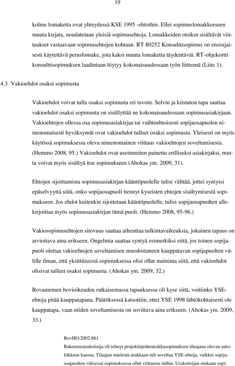 RT-ohjekortti konsulttisopimuksen laadintaan löytyy kokonaisuudessaan työn liitteenä (Liite 1). 4.3 Vakioehdot osaksi sopimusta Vakioehdot voivat tulla osaksi sopimusta eri tavoin.