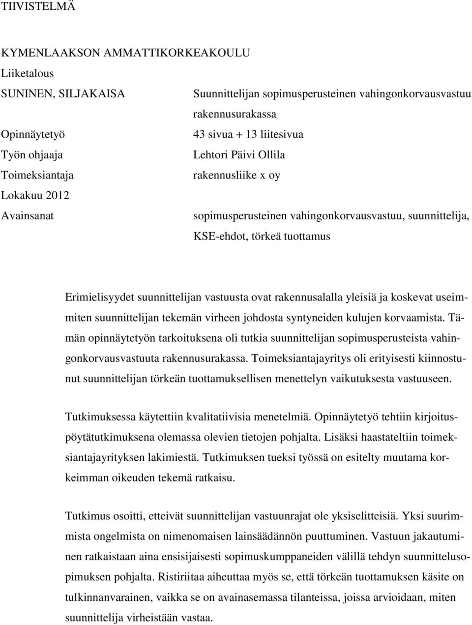 vastuusta ovat rakennusalalla yleisiä ja koskevat useimmiten suunnittelijan tekemän virheen johdosta syntyneiden kulujen korvaamista.