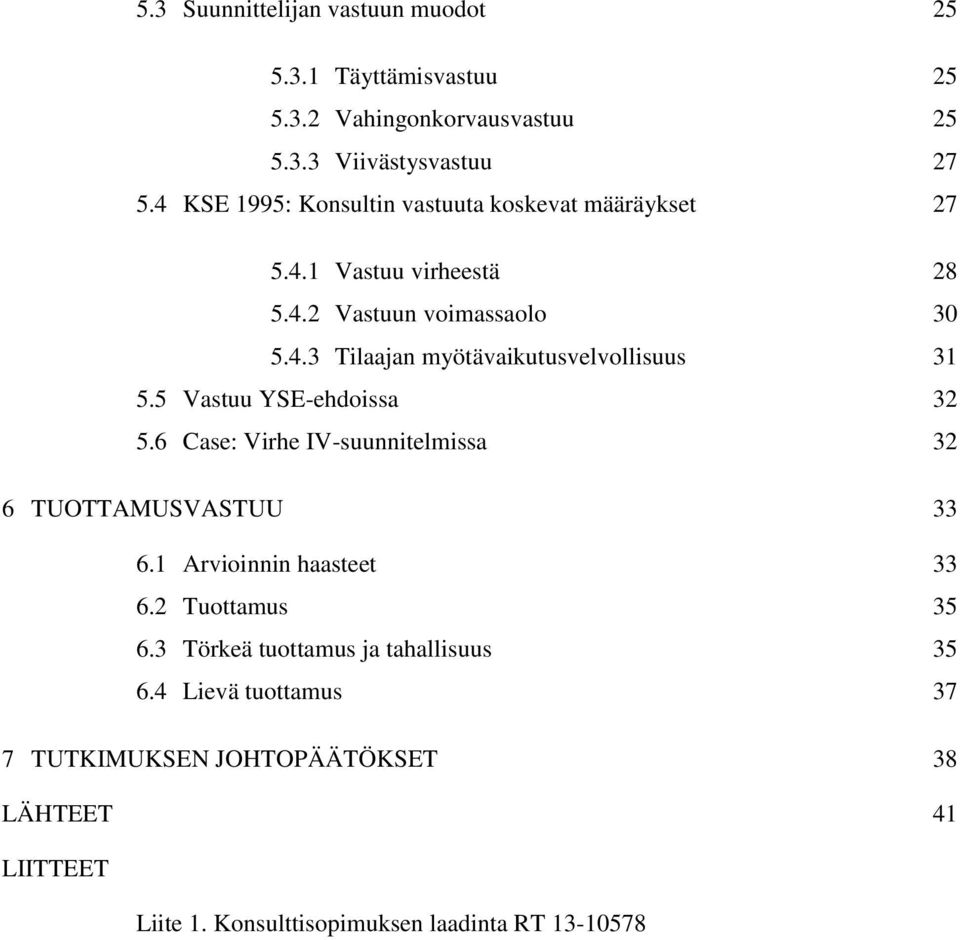 5 Vastuu YSE-ehdoissa 32 5.6 Case: Virhe IV-suunnitelmissa 32 6 TUOTTAMUSVASTUU 33 6.1 Arvioinnin haasteet 33 6.2 Tuottamus 35 6.
