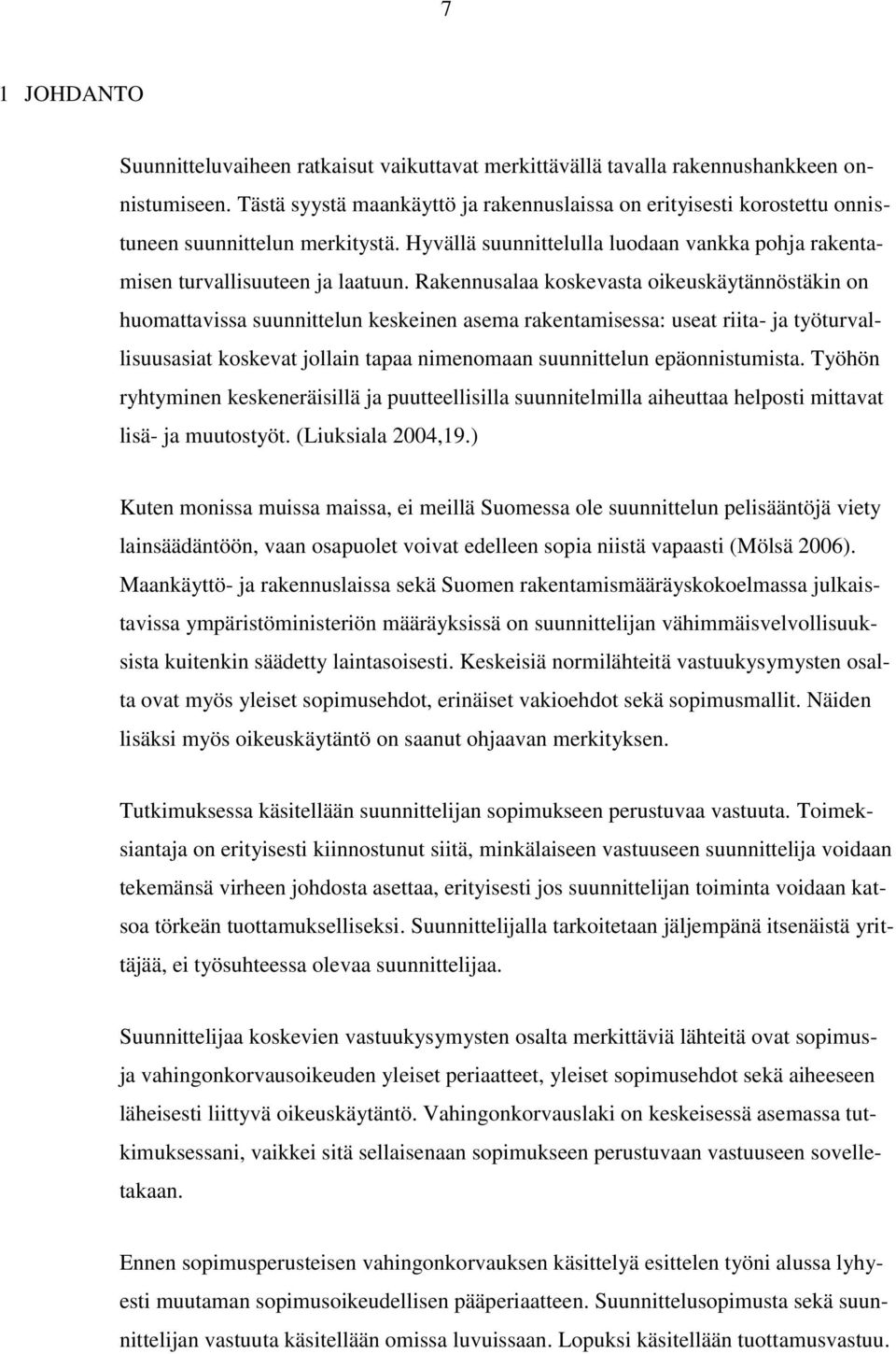 Rakennusalaa koskevasta oikeuskäytännöstäkin on huomattavissa suunnittelun keskeinen asema rakentamisessa: useat riita- ja työturvallisuusasiat koskevat jollain tapaa nimenomaan suunnittelun